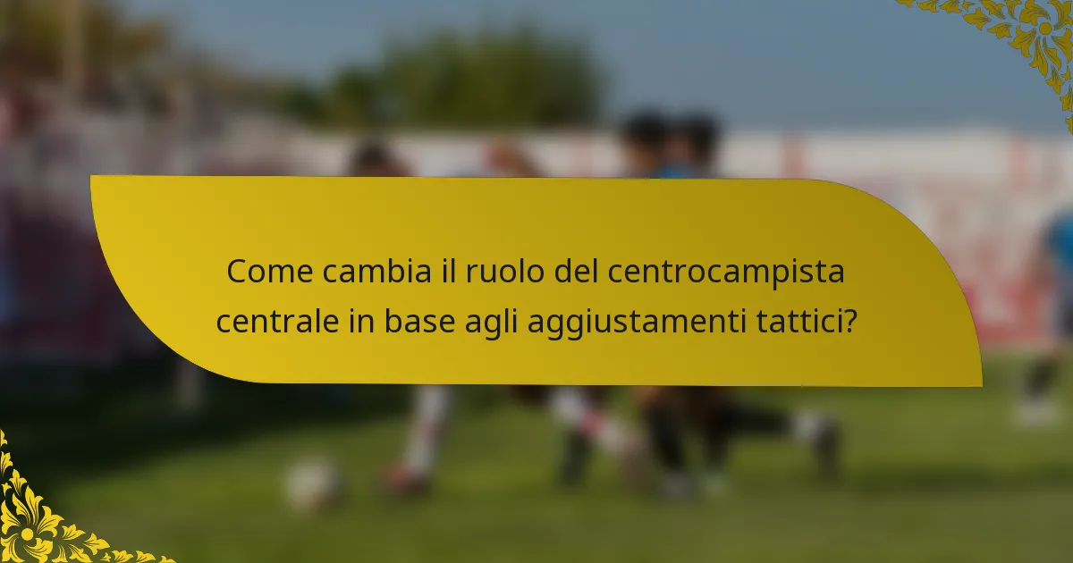 Come cambia il ruolo del centrocampista centrale in base agli aggiustamenti tattici?