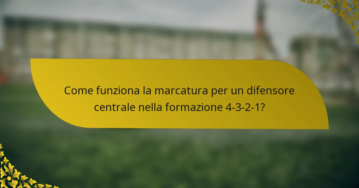 Come funziona la marcatura per un difensore centrale nella formazione 4-3-2-1?