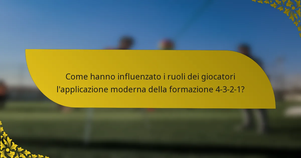 Come hanno influenzato i ruoli dei giocatori l'applicazione moderna della formazione 4-3-2-1?