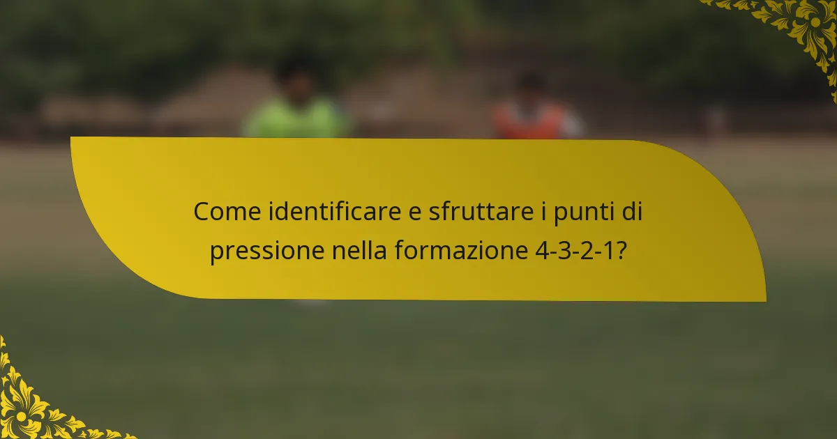 Come identificare e sfruttare i punti di pressione nella formazione 4-3-2-1?