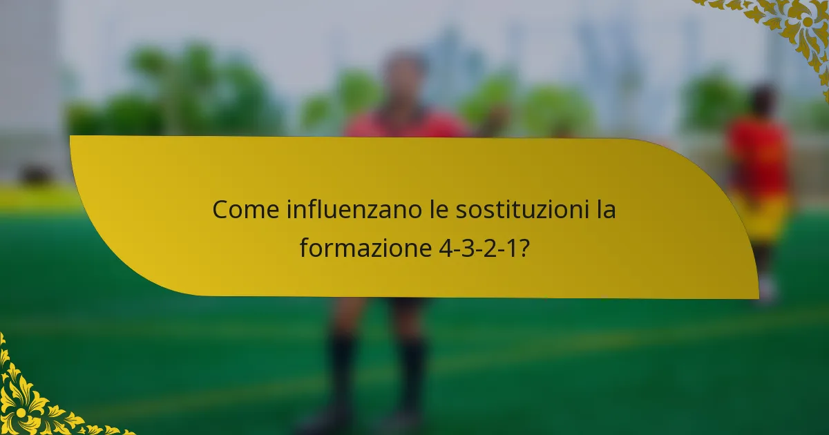 Come influenzano le sostituzioni la formazione 4-3-2-1?