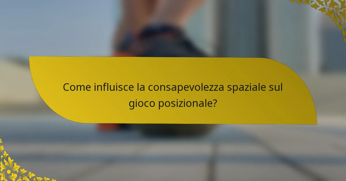 Come influisce la consapevolezza spaziale sul gioco posizionale?
