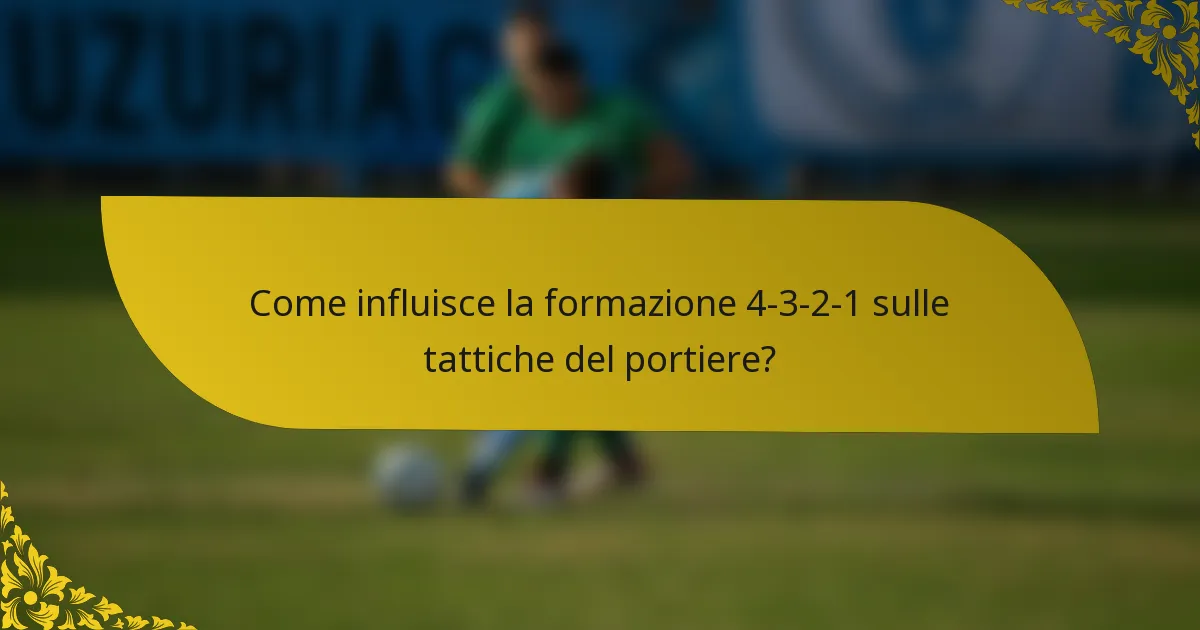 Come influisce la formazione 4-3-2-1 sulle tattiche del portiere?