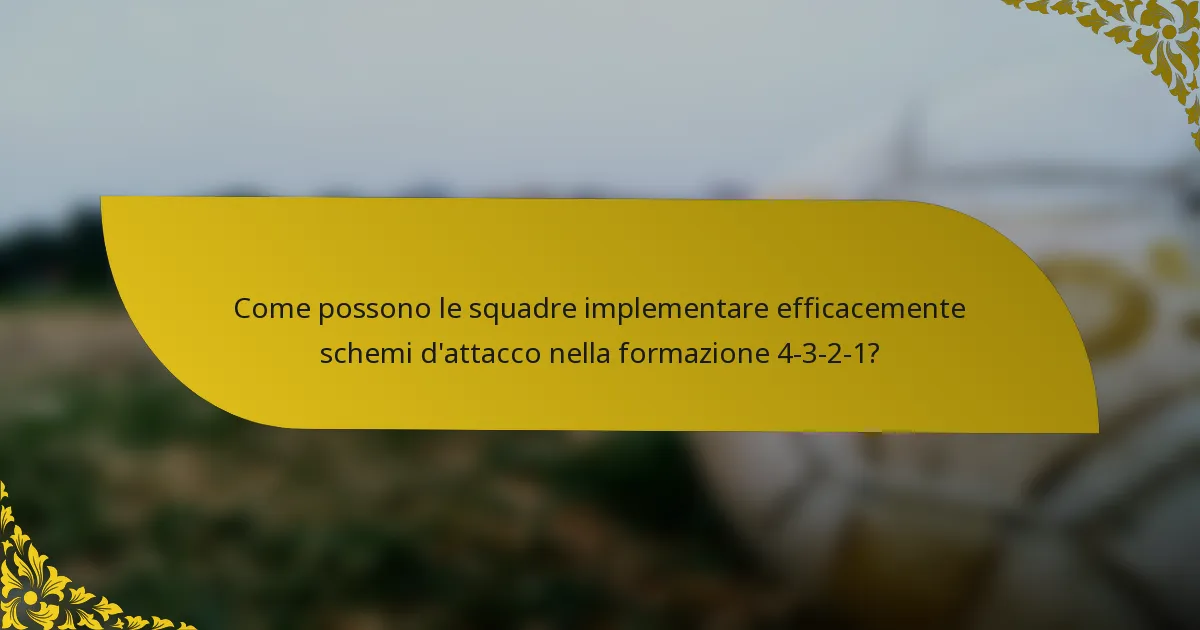 Come possono le squadre implementare efficacemente schemi d'attacco nella formazione 4-3-2-1?