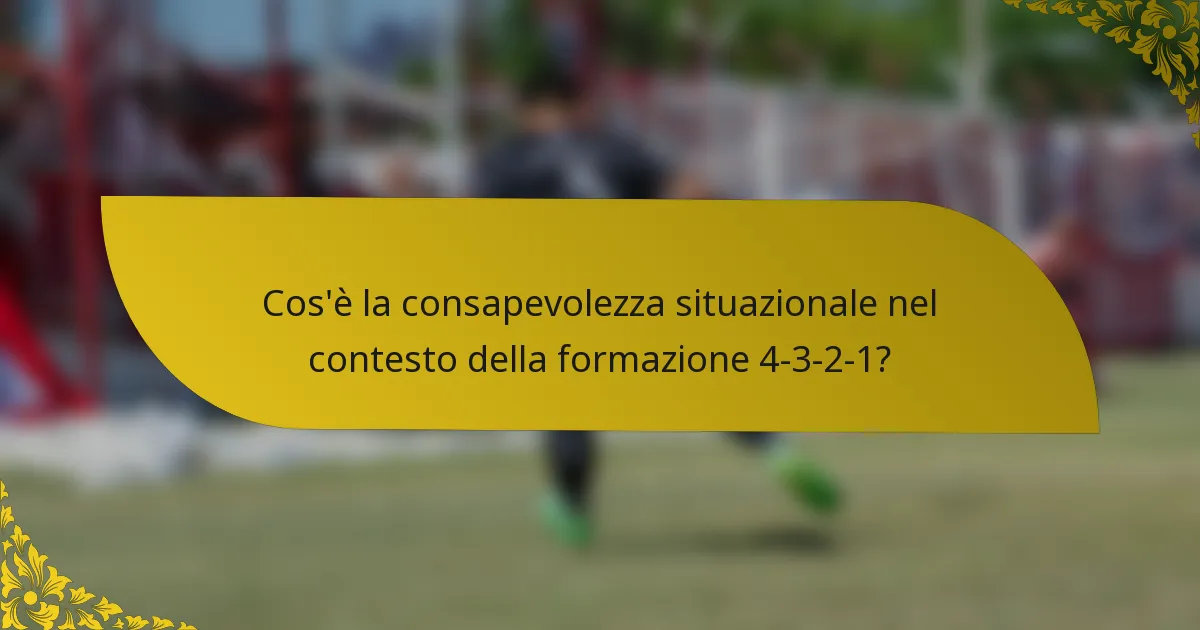 Cos'è la consapevolezza situazionale nel contesto della formazione 4-3-2-1?