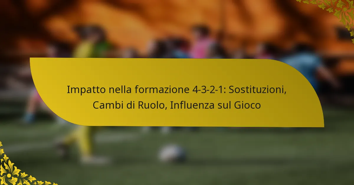 Impatto nella formazione 4-3-2-1: Sostituzioni, Cambi di Ruolo, Influenza sul Gioco