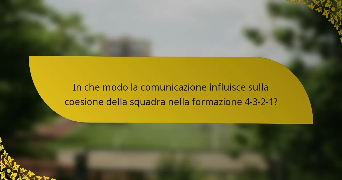 In che modo la comunicazione influisce sulla coesione della squadra nella formazione 4-3-2-1?