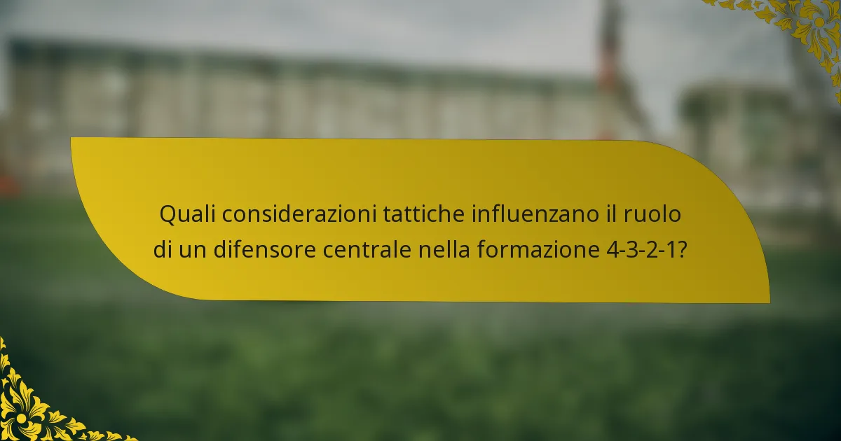 Quali considerazioni tattiche influenzano il ruolo di un difensore centrale nella formazione 4-3-2-1?
