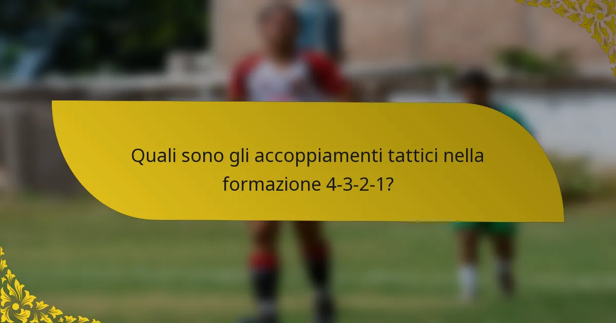 Quali sono gli accoppiamenti tattici nella formazione 4-3-2-1?