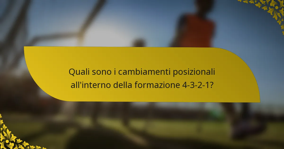 Quali sono i cambiamenti posizionali all'interno della formazione 4-3-2-1?