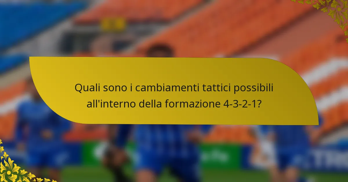 Quali sono i cambiamenti tattici possibili all'interno della formazione 4-3-2-1?