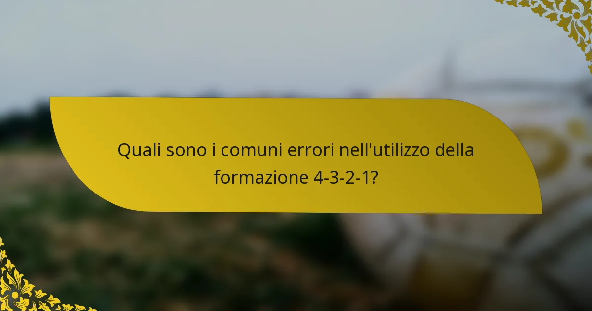 Quali sono i comuni errori nell'utilizzo della formazione 4-3-2-1?