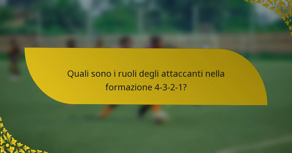 Quali sono i ruoli degli attaccanti nella formazione 4-3-2-1?