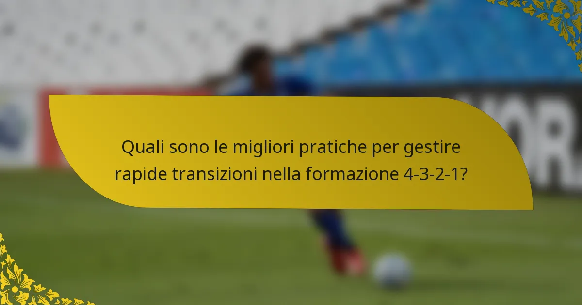 Quali sono le migliori pratiche per gestire rapide transizioni nella formazione 4-3-2-1?