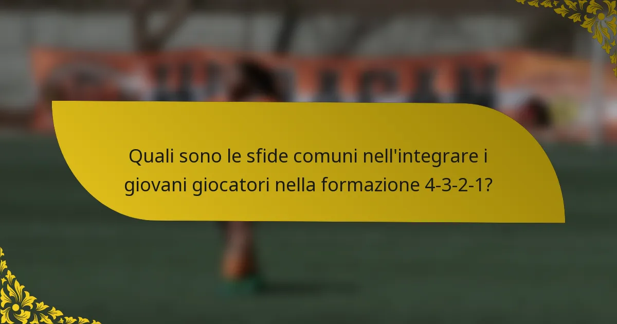 Quali sono le sfide comuni nell'integrare i giovani giocatori nella formazione 4-3-2-1?
