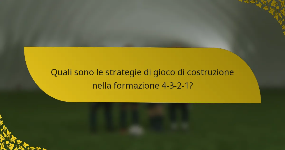 Quali sono le strategie di gioco di costruzione nella formazione 4-3-2-1?