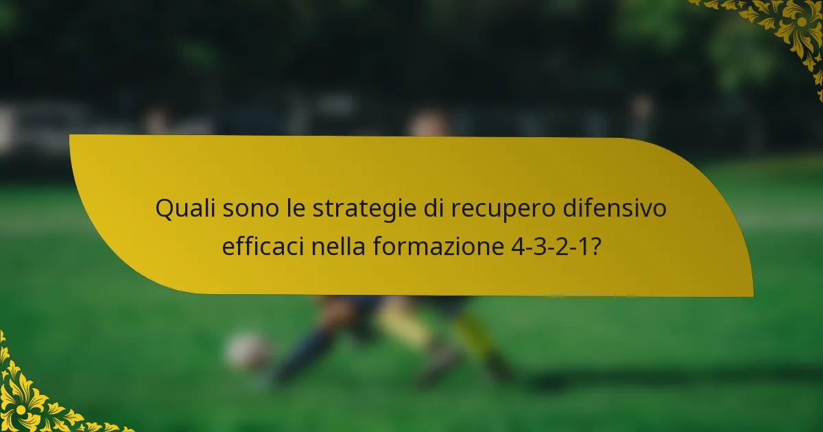 Quali sono le strategie di recupero difensivo efficaci nella formazione 4-3-2-1?