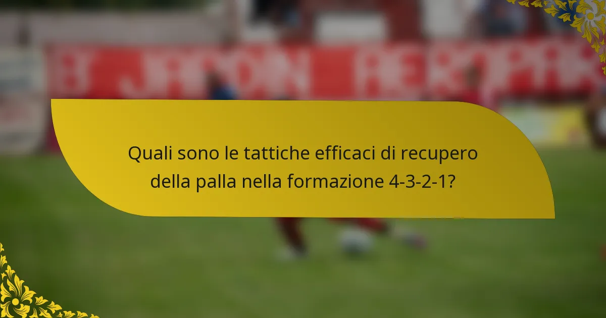 Quali sono le tattiche efficaci di recupero della palla nella formazione 4-3-2-1?