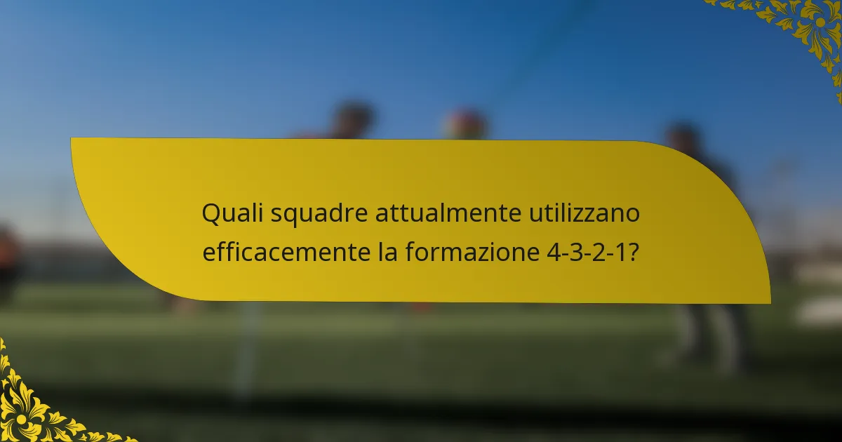 Quali squadre attualmente utilizzano efficacemente la formazione 4-3-2-1?