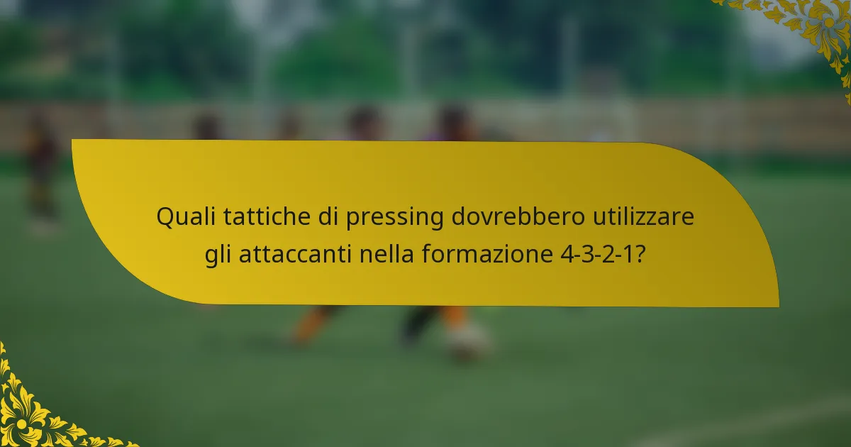 Quali tattiche di pressing dovrebbero utilizzare gli attaccanti nella formazione 4-3-2-1?
